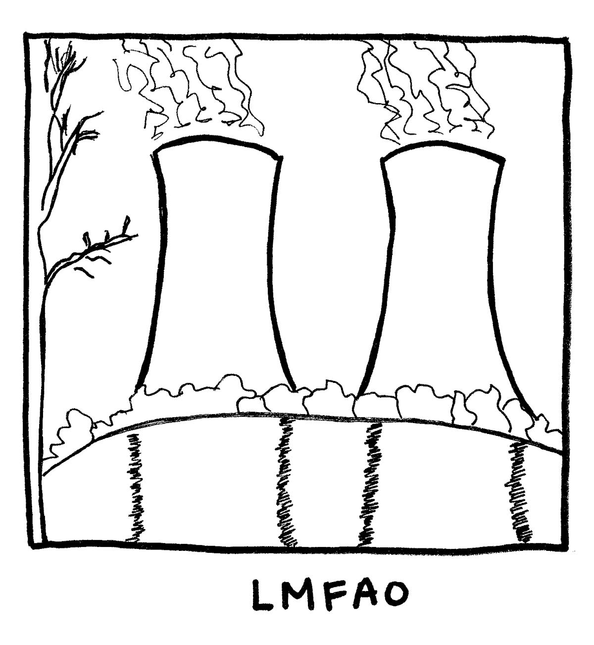 image of nuclear power plant. Labeled: LMFAO